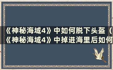 《神秘海域4》中如何脱下头盔（《神秘海域4》中掉进海里后如何逃生）