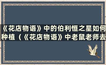 《花店物语》中的伯利恒之星如何种植（《花店物语》中老鼠老师去哪里获得了伯利恒之星）