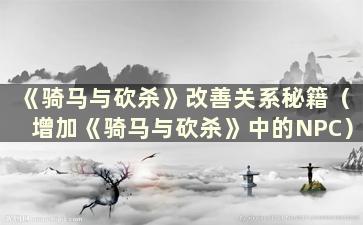 《骑马与砍杀》改善关系秘籍（增加《骑马与砍杀》中的NPC）