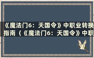 《魔法门6：天国令》中职业转换指南（《魔法门6：天国令》中职业之间的差异）