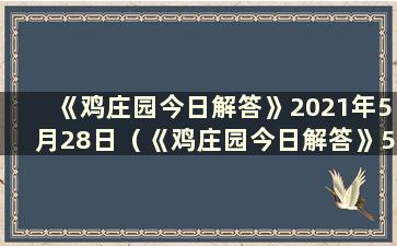 《鸡庄园今日解答》2021年5月28日（《鸡庄园今日解答》5月22日）