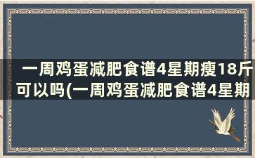 一周鸡蛋减肥食谱4星期瘦18斤可以吗(一周鸡蛋减肥食谱4星期瘦18斤)