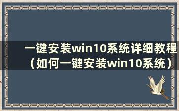 一键安装win10系统详细教程（如何一键安装win10系统）