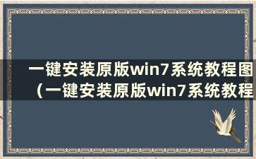 一键安装原版win7系统教程图（一键安装原版win7系统教程图）