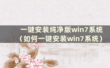 一键安装纯净版win7系统（如何一键安装win7系统）