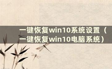 一键恢复win10系统设置（一键恢复win10电脑系统）