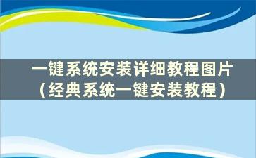 一键系统安装详细教程图片（经典系统一键安装教程）