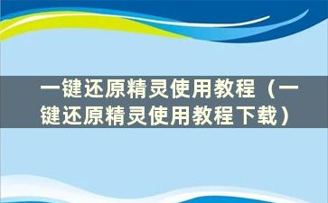 一键还原精灵使用教程（一键还原精灵使用教程下载）