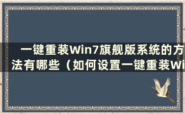 一键重装Win7旗舰版系统的方法有哪些（如何设置一键重装Win7旗舰版系统的方法）