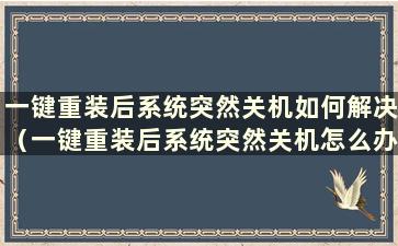 一键重装后系统突然关机如何解决（一键重装后系统突然关机怎么办）