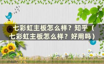 七彩虹主板怎么样？知乎（七彩虹主板怎么样？好用吗）