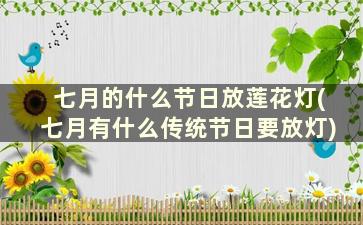 七月的什么节日放莲花灯(七月有什么传统节日要放灯)