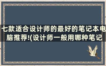 七款适合设计师的最好的笔记本电脑推荐!(设计师一般用哪种笔记本电脑比较好)