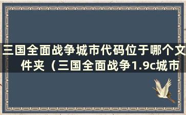 三国全面战争城市代码位于哪个文件夹（三国全面战争1.9c城市代码秘籍）