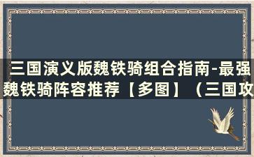 三国演义版魏铁骑组合指南-最强魏铁骑阵容推荐【多图】（三国攻略版顶配魏铁骑）