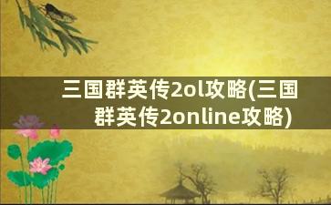 三国群英传2ol攻略(三国群英传2online攻略)