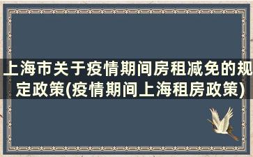 上海市关于疫情期间房租减免的规定政策(疫情期间上海租房政策)