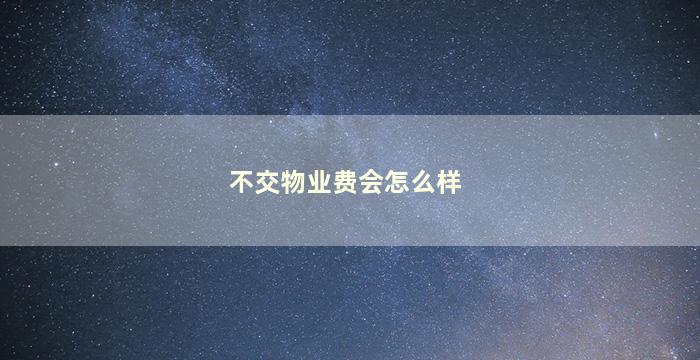 不交物业费会怎么样