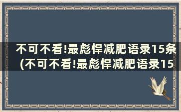 不可不看!最彪悍减肥语录15条(不可不看!最彪悍减肥语录15条怎么写)