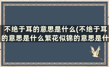 不绝于耳的意思是什么(不绝于耳的意思是什么繁花似锦的意思是什么)