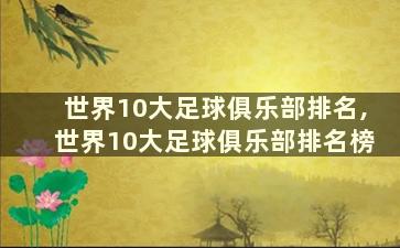 世界10大足球俱乐部排名,世界10大足球俱乐部排名榜