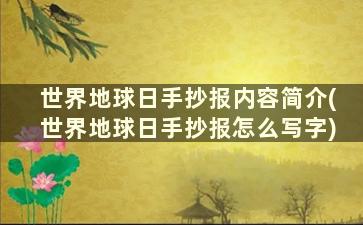 世界地球日手抄报内容简介(世界地球日手抄报怎么写字)