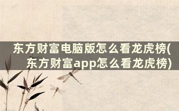 东方财富电脑版怎么看龙虎榜(东方财富app怎么看龙虎榜)