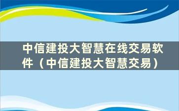 中信建投大智慧在线交易软件（中信建投大智慧交易）