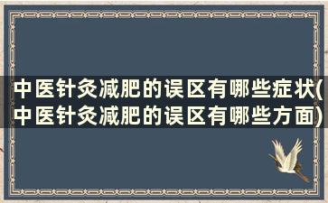 中医针灸减肥的误区有哪些症状(中医针灸减肥的误区有哪些方面)