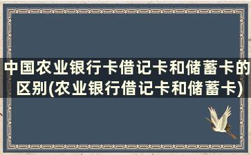 中国农业银行卡借记卡和储蓄卡的区别(农业银行借记卡和储蓄卡)