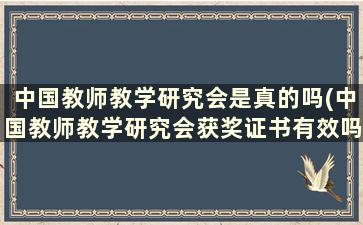 中国教师教学研究会是真的吗(中国教师教学研究会获奖证书有效吗)