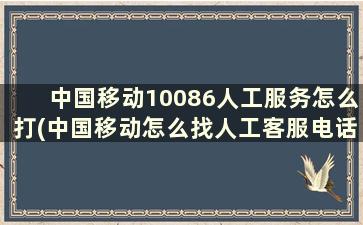 中国移动10086人工服务怎么打(中国移动怎么找人工客服电话)