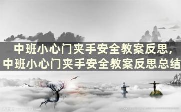 中班小心门夹手安全教案反思,中班小心门夹手安全教案反思总结