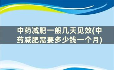 中药减肥一般几天见效(中药减肥需要多少钱一个月)