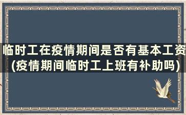 临时工在疫情期间是否有基本工资(疫情期间临时工上班有补助吗)