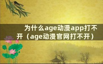 为什么age动漫app打不开（age动漫官网打不开）