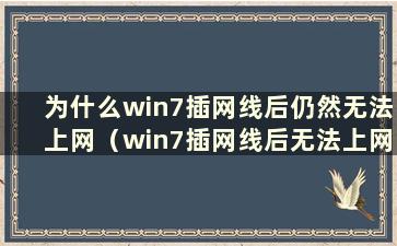 为什么win7插网线后仍然无法上网（win7插网线后无法上网）