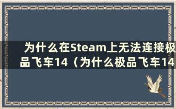 为什么在Steam上无法连接极品飞车14（为什么极品飞车14打开又崩溃？）