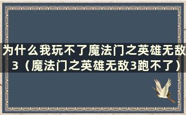 为什么我玩不了魔法门之英雄无敌3（魔法门之英雄无敌3跑不了）