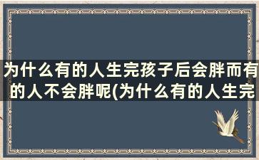 为什么有的人生完孩子后会胖而有的人不会胖呢(为什么有的人生完孩子胖了)