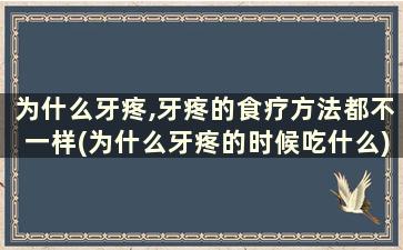 为什么牙疼,牙疼的食疗方法都不一样(为什么牙疼的时候吃什么)