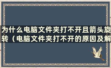 为什么电脑文件夹打不开且箭头旋转（电脑文件夹打不开的原因及解决办法）