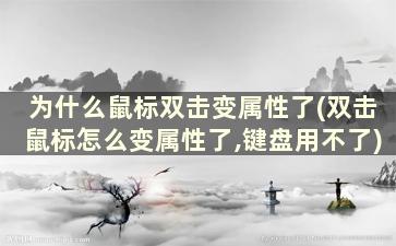 为什么鼠标双击变属性了(双击鼠标怎么变属性了,键盘用不了)