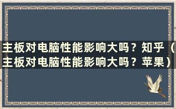 主板对电脑性能影响大吗？知乎（主板对电脑性能影响大吗？苹果）