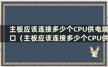 主板应该连接多少个CPU供电端口（主板应该连接多少个CPU供电插槽）