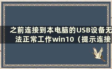 之前连接到本电脑的USB设备无法正常工作win10（提示连接到本电脑的其他USB设备无法正常工作）