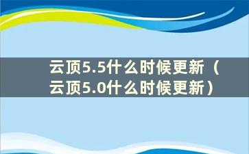 云顶5.5什么时候更新（云顶5.0什么时候更新）