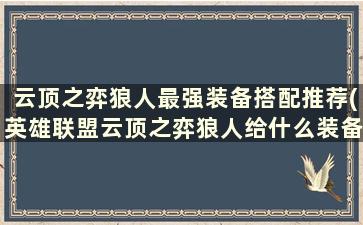 云顶之弈狼人最强装备搭配推荐(英雄联盟云顶之弈狼人给什么装备)