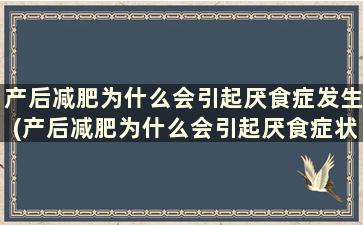 产后减肥为什么会引起厌食症发生(产后减肥为什么会引起厌食症状)