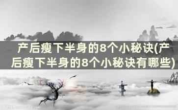 产后瘦下半身的8个小秘诀(产后瘦下半身的8个小秘诀有哪些)